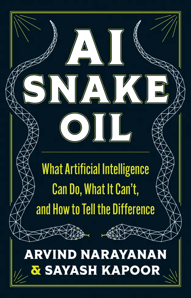 AI Snake Oil: What Artificial Intelligence Can Do, What It Can’t, and How to Tell the Difference